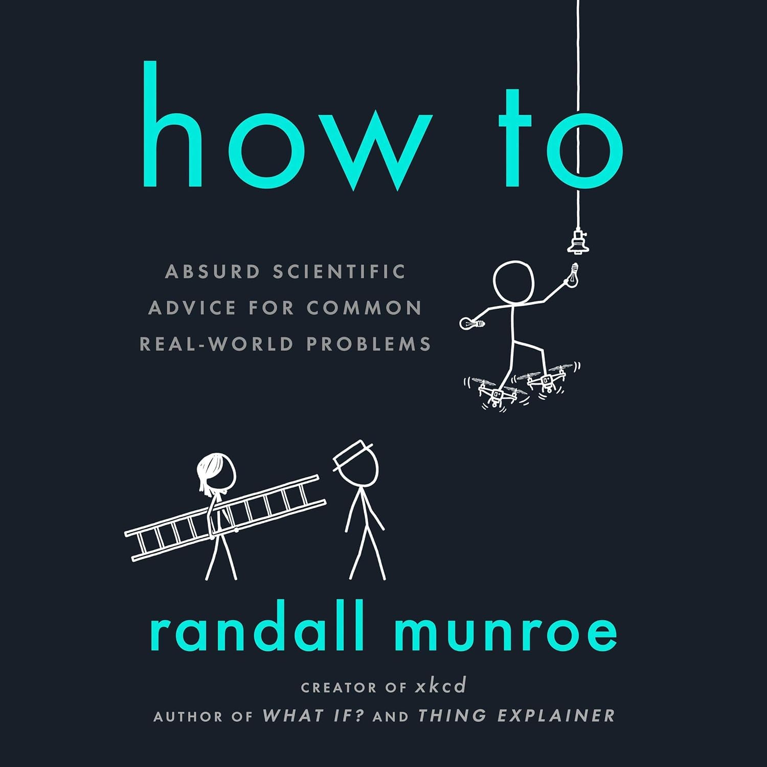 How To: Absurd Scientific Advice for Common Real-World Problems